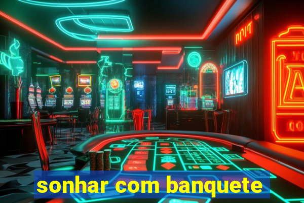 sonhar com banquete